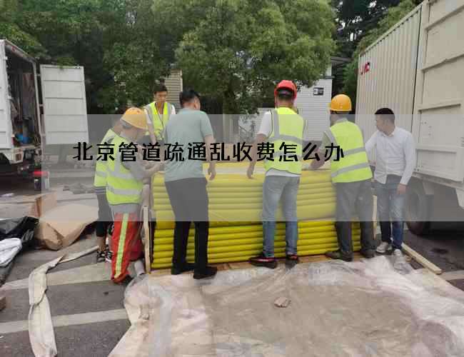 北京管道疏通亂收費怎么辦