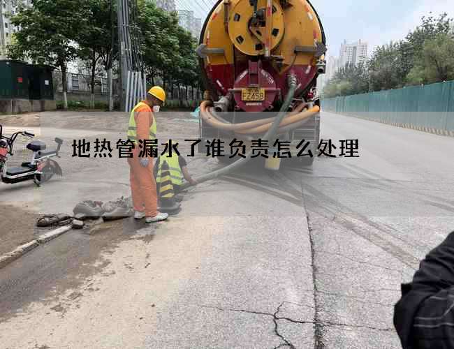 地熱管漏水了誰負責怎么處理?