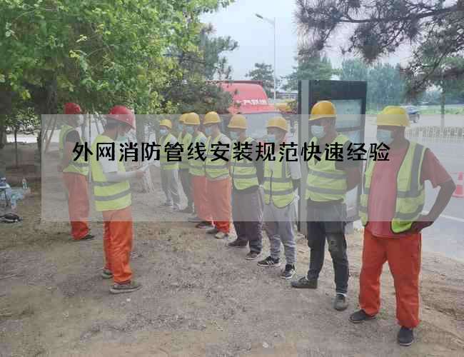 外網(wǎng)消防管線安裝規(guī)范快速經(jīng)驗(yàn)