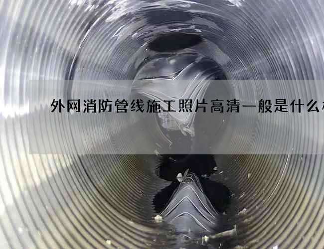 外網(wǎng)消防管線施工照片高清一般是什么樣的