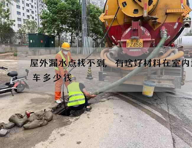 屋外漏水點找不到,有啥好材料在室內堵一車多少錢
