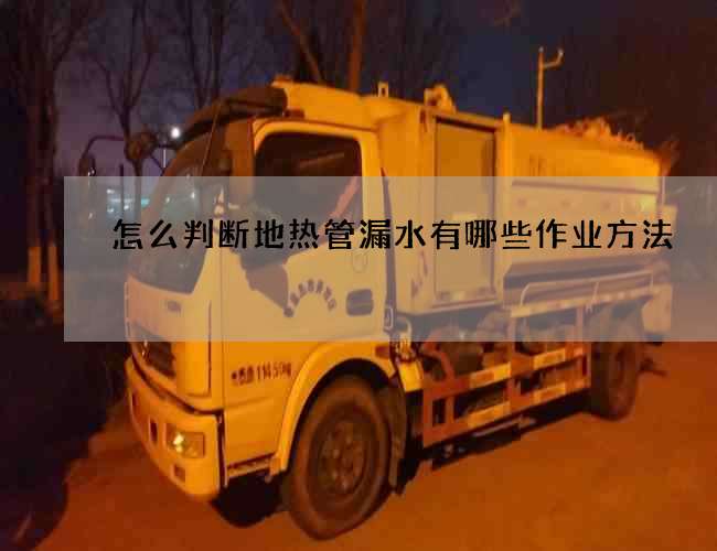 怎么判斷地熱管漏水有哪些作業(yè)方法