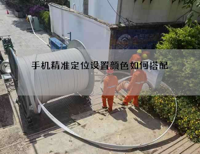 手機精準定位設置顏色如何搭配