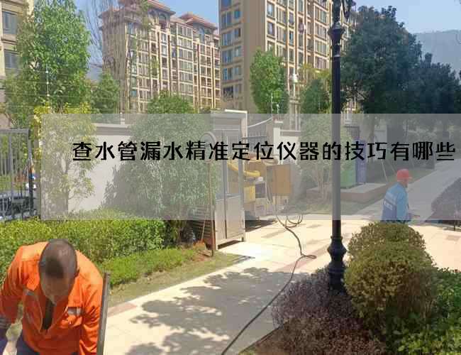 查水管漏水精準定位儀器的技巧有哪些