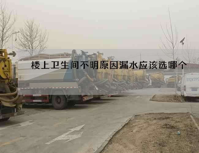 樓上衛生間不明原因漏水應該選哪個
