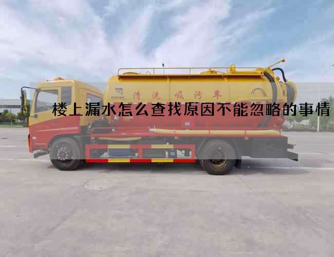 樓上漏水怎么查找原因不能忽略的事情