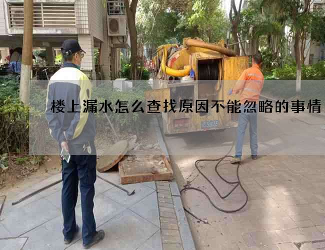 樓上漏水怎么查找原因不能忽略的事情