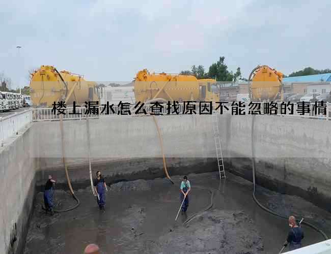 樓上漏水怎么查找原因不能忽略的事情