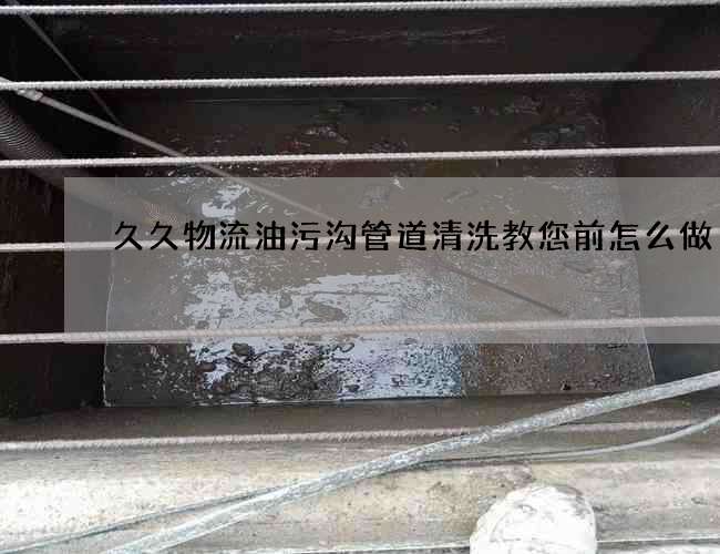 久久物流油污溝管道清洗教您前怎么做
