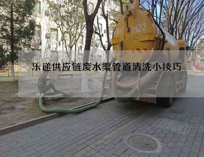 樂遞供應鏈廢水渠管道清洗小技巧