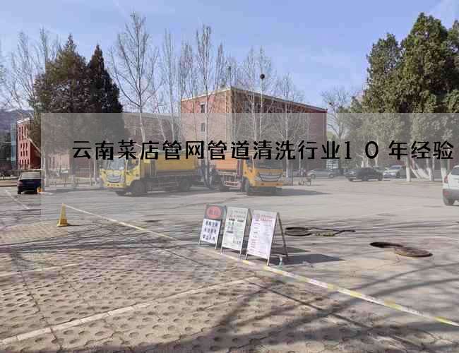云南菜店管網管道清洗行業10年經驗