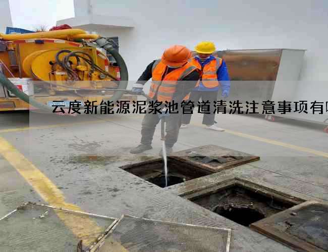 云度新能源泥漿池管道清洗注意事項有哪些
