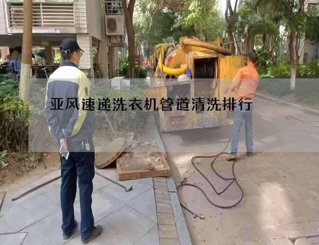 亞風(fēng)速遞洗衣機管道清洗排行