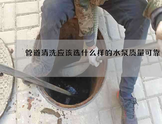 管道清洗應該選什么樣的水泵質量可靠