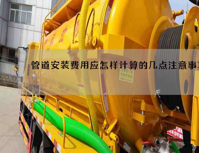 管道安裝費用應怎樣計算的幾點注意事項